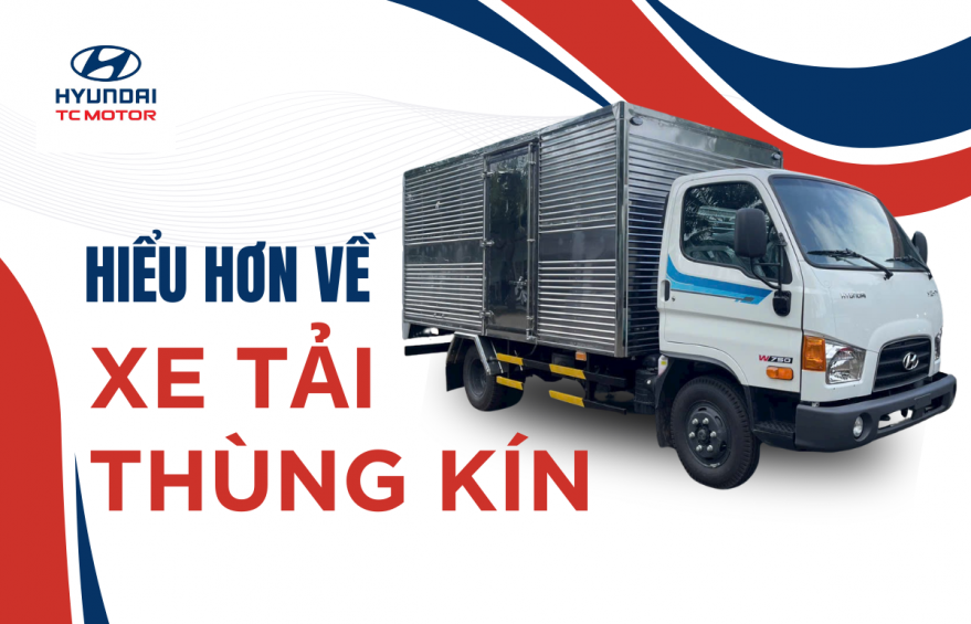 Hiểu hơn về xe tải thùng kín, đặc điểm nổi bật của xe tải thùng kín