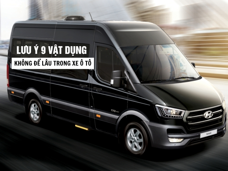 Lưu ý 9 Vật Dụng Không Để Lâu Trong Xe Ô tô