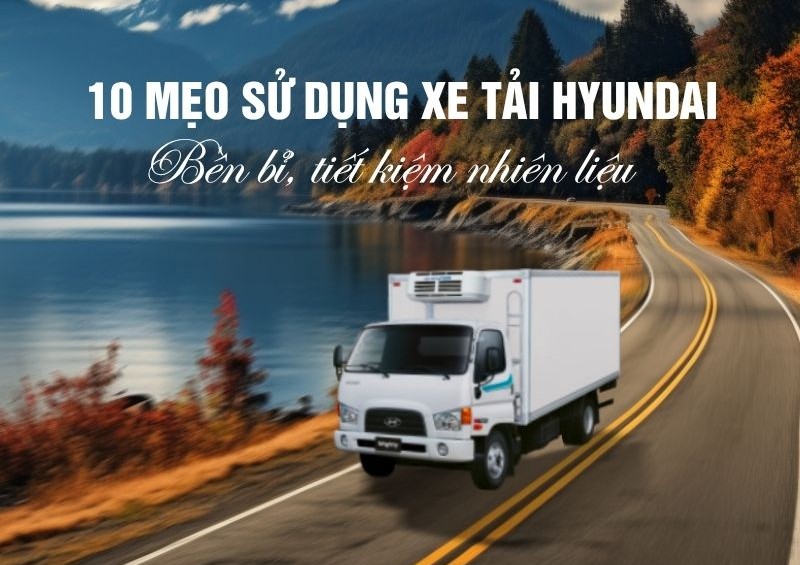 10 Mẹo sử dụng xe tải hyundai