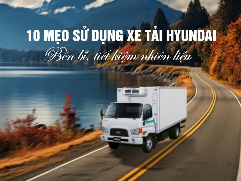 10 Mẹo sử dụng xe tải hyundai