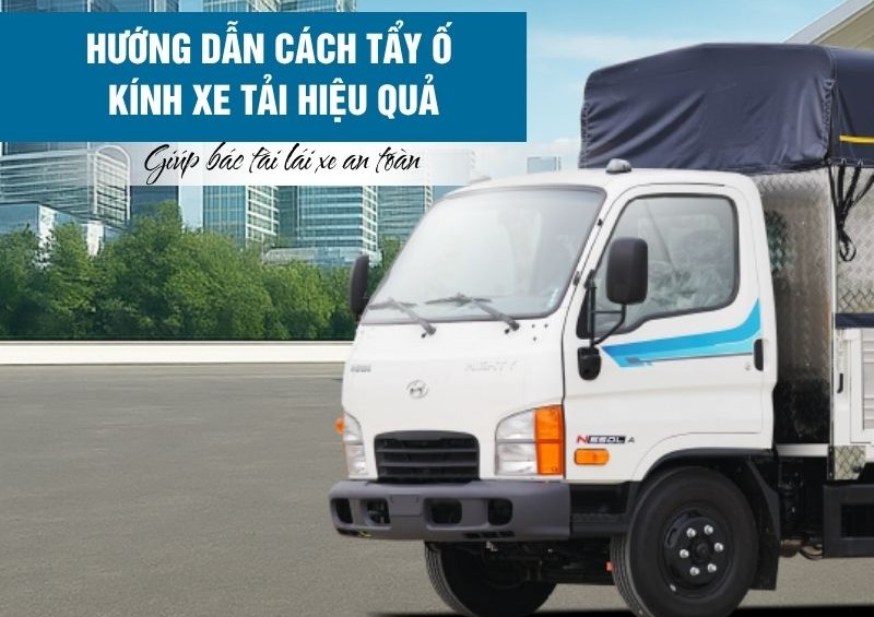 Hướng dẫn cách tẩy ố kính xe tải hiệu quả